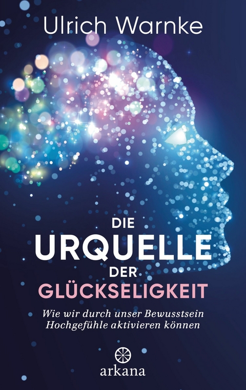 Die Urquelle der Gl&uuml;ckseligkeit - Ulrich Warnke, Florian Warnke