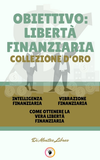 Intelligenza finanziaria - come ottenere la vera libertà finanziaria - vibrazione finanziaria (3 libri)