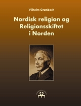 Nordisk religion og Religionsskiftet i Norden - Vilhelm Gr&oslash;nbech
