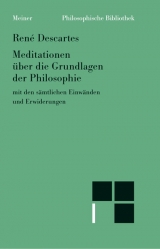 Meditationen &uuml;ber die Grundlagen der Philosophie mit den s&auml;mtlichen Einw&auml;nden (von Caterus, Mersenne, Hobbes, Antoine Arnauld, Gassendi, Bourdin u.a.) und Erwiderungen - Ren&eacute; Descartes
