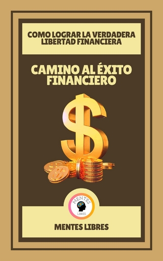 Camino al Éxito Financiero - Como Lograr la Verdadera Libertad Financiera
