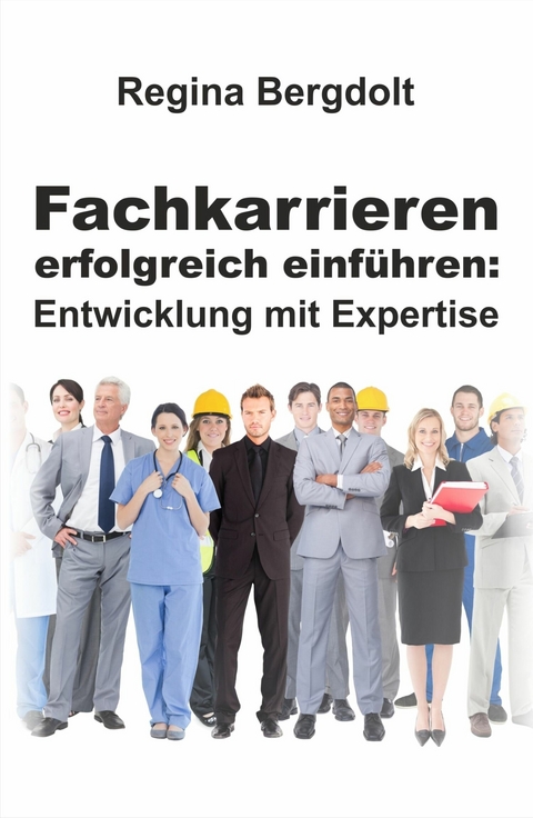 Fachkarrieren erfolgreich einf&uuml;hren: Entwicklung mit Expertise -  Regina Bergdolt