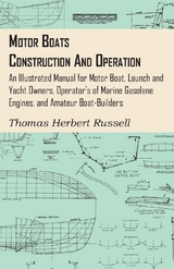 Motor Boats - Construction and Operation - An Illustrated Manual for Motor Boat, Launch and Yacht Owners, Operator's of Marine Gasolene Engines, and Amateur Boat-Builders - Thomas Herbert Russell