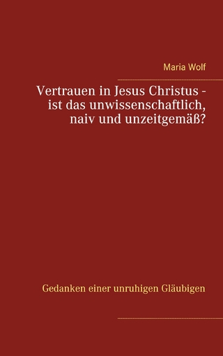 Vertrauen in Jesus Christus - ist das unwissenschaftlich, naiv und unzeitgemäß?