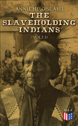 The Slaveholding Indians (Vol.1-3) - Annie Heloise Abel