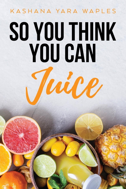 So You Think You Can Juice - Kashana Yara Waples