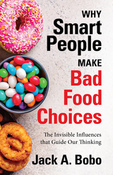 Why Smart People Make Bad Food Choices -  Jack A. Bobo