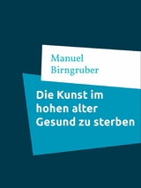 Die Kunst im hohen alter Gesund zu sterben - Manuel Birngruber