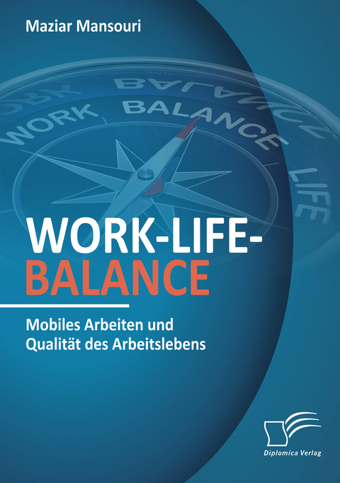 Work-Life-Balance. Mobiles Arbeiten und Qualit&auml;t des Arbeitslebens - Maziar Mansouri