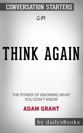 Think Again: The Power of Knowing What You Don't Know by Adam Grant: Conversation Starters