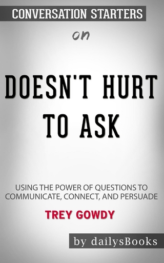 Doesn't Hurt to Ask: Using the Power of Questions to Communicate, Connect, and Persuade by Trey Gowdy : Conversation Starters