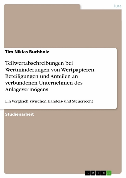 Teilwertabschreibungen bei Wertminderungen von Wertpapieren, Beteiligungen und Anteilen an verbundenen Unternehmen des Anlageverm&ouml;gens - Tim Niklas Buchholz