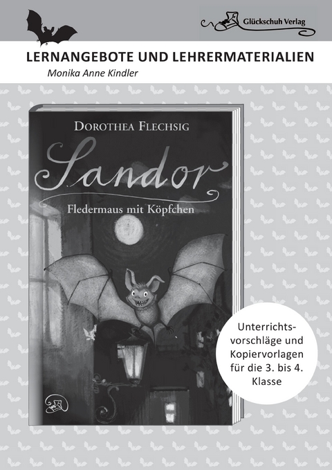 Dorothea Flechsig: Sandor &ndash; Fledermaus mit K&ouml;pfchen   LERNANGEBOTE UND LEHRERMATERIALIEN. Unterrichtsvorschl&auml;ge und Kopiervorlagen f&uuml;r die 3. und 4. Klasse. - Monika Anne Kindler