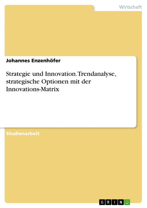 Strategie und Innovation. Trendanalyse, strategische Optionen mit der Innovations-Matrix - Johannes Enzenh&ouml;fer