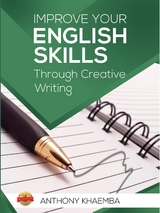 Improve Your English Skills Through Creative Writing -  Antony  W. Khaemba
