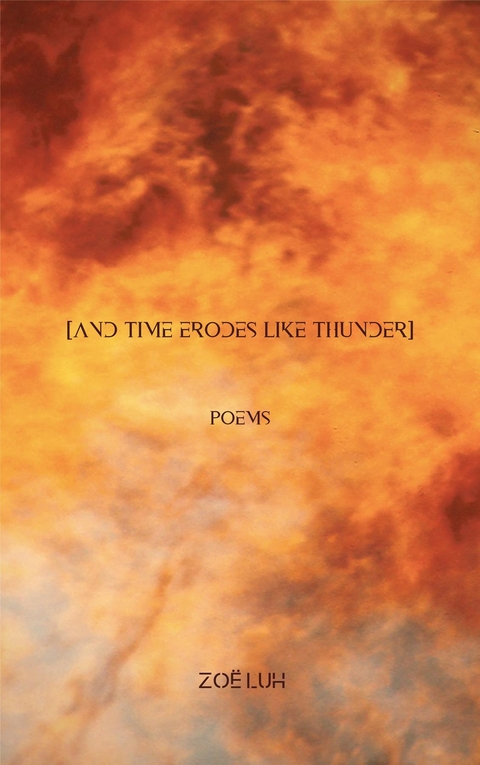 [and time erodes like thunder] - Zo&euml; Luh