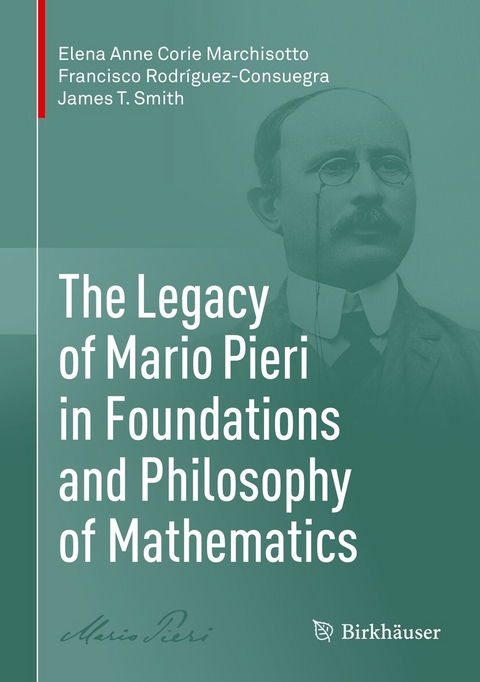 Legacy of Mario Pieri in Foundations and Philosophy of Mathematics -  Elena Anne Corie Marchisotto,  Francisco Rodriguez-Consuegra,  James T. Smith