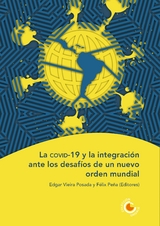 La covid-19 y la integraci&oacute;n ante los desaf&iacute;os de un nuevo orden mundial - Detlef Nolte, Brigitte Weiffen, Isabel Clemente Batalla, Francisco Daniel Parada, Isabel Marcela Rodr&iacute;guez, Fernando Romero Wimer, Gerald Solano Aguilar, Percy Rodr&iacute;guez Arg&uuml;ello, Ana Gabriela Navarro Alp&iacute;zar