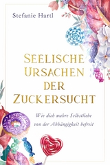 Seelische Ursachen der Zuckersucht - Stefanie Hartl