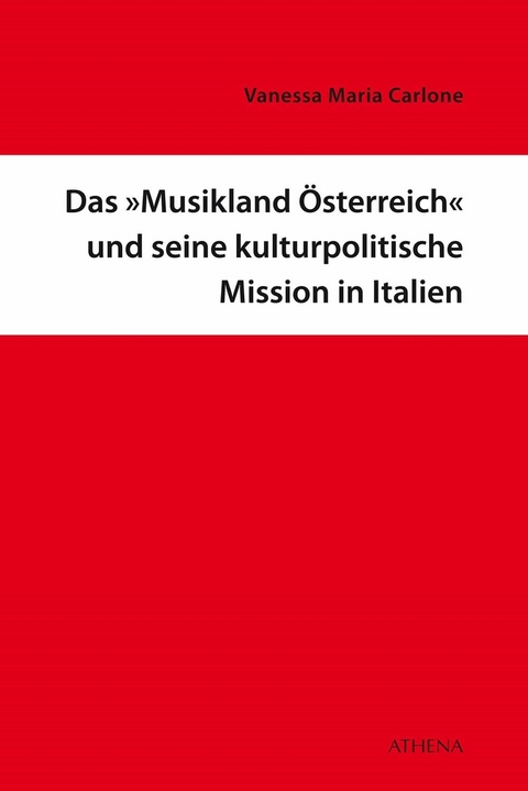 Das "Musikland &Ouml;sterreich" und seine kulturpolitische Mission in Italien - Vanessa Maria Carlone