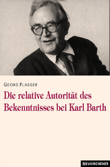 Die relative Autorit&auml;t des Bekenntnisses bei Karl Barth - Georg Plasger