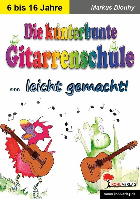 Die kunterbunte Gitarrenschule leicht gemacht! -  Markus Dlouhy