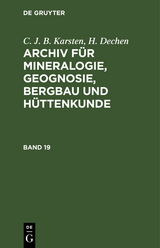 C. J. B. Karsten; H. Dechen: Archiv f&uuml;r Mineralogie, Geognosie, Bergbau und H&uuml;ttenkunde. Band 19 - C. J. B. Karsten, H. Dechen