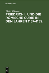 Friedrich I. und die R&ouml;mische Curie in den Jahren 1157&ndash;1159. - Walter Ribbeck