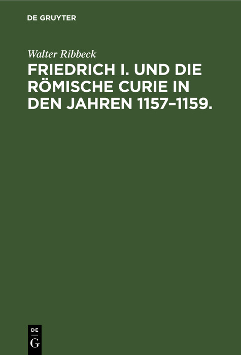 Friedrich I. und die R&ouml;mische Curie in den Jahren 1157&ndash;1159. - Walter Ribbeck