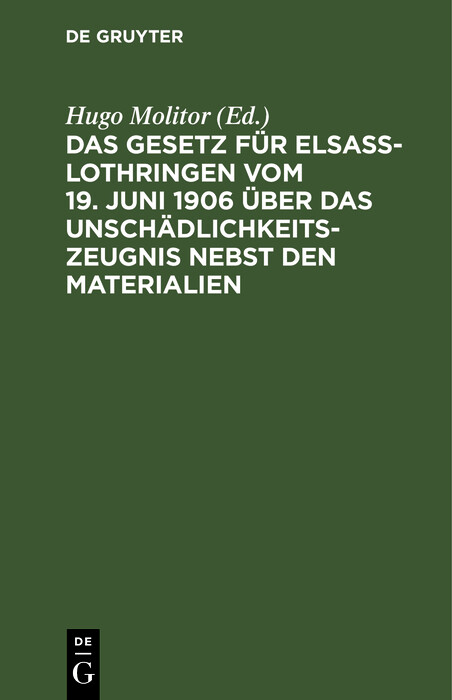 Das Gesetz f&uuml;r Elsa&szlig;-Lothringen vom 19. Juni 1906 &uuml;ber das Unsch&auml;dlichkeitszeugnis nebst den Materialien - 