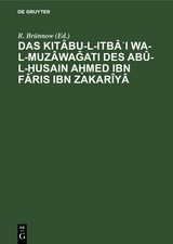 Das Kit&acirc;bu-l-Itb&acirc;ʿI wa-l-muz&acirc;waǧati des Ab&ucirc;-l-Ḥusain Aḥmed Ibn F&acirc;ris Ibn Zakar&icirc;y&acirc; - 