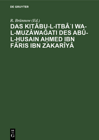 Das Kitâbu-l-ItbâʿI wa-l-muzâwaǧati des Abû-l-Ḥusain Aḥmed Ibn Fâris Ibn Zakarîyâ