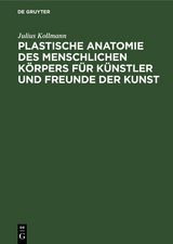Plastische Anatomie des menschlichen K&ouml;rpers f&uuml;r K&uuml;nstler und Freunde der Kunst - Julius Kollmann