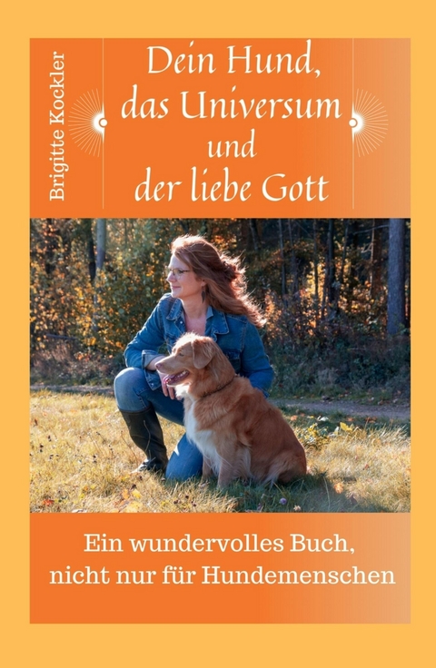 Dein Hund, das Universum und der liebe Gott -  Brigitte Kockler