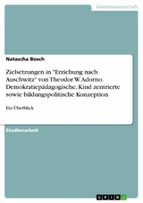Zielsetzungen in "Erziehung nach Auschwitz" von Theodor W. Adorno. Demokratiep&auml;dagogische, Kind zentrierte sowie bildungspolitische Konzeption - Natascha Bosch