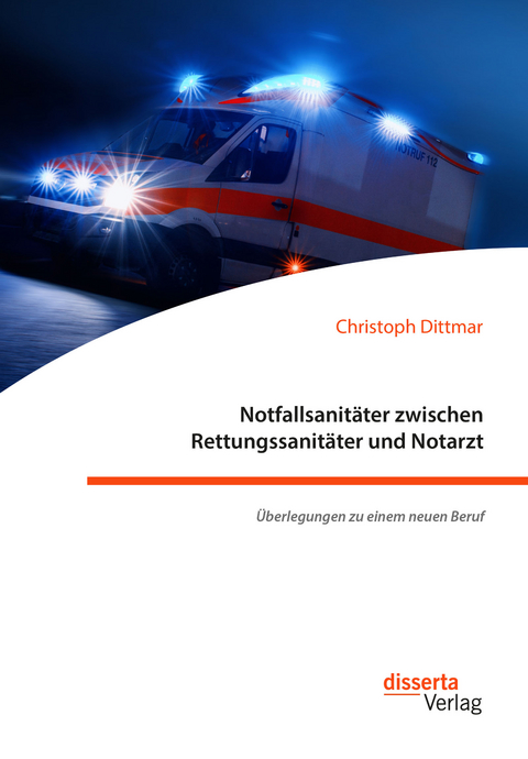 Notfallsanit&auml;ter zwischen Rettungssanit&auml;ter und Notarzt. &Uuml;berlegungen zu einem neuen Beruf - Christoph Dittmar