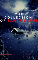 The Collection of Santa Claus (Illustrated Edition) - Louisa May Alcott, O. Henry, Mark Twain, Beatrix Potter, Charles Dickens, William Shakespeare, Harriet Beecher Stowe, Emily Dickinson, Robert Louis Stevenson, Rudyard Kipling, Hans Christian Andersen, Selma Lagerl&ouml;f, Martin Luther, Walter Scott