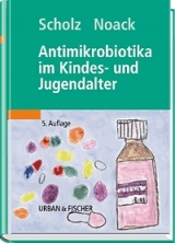 Antimikrobiotika im Kindes- und Jugendalter - Scholz, Horst; Noack, Rainer
