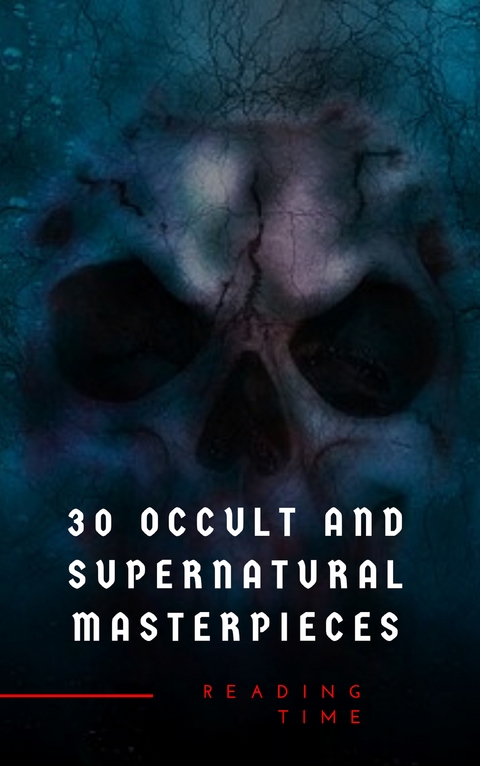 30 Occult and Supernatural Masterpieces in One Book - Washington Irving, Mary Shelley, Charles Dickens, Joseph Sheridan Le Fanu, Elizabeth Cleghorn Gaskell, Louisa May Alcott, Oscar Wilde, Rudyard Kipling, Edith Nesbit, John Meade Falkner, Henry James, H. G. Wells, Montague Rhodes James, Arnold Bennett, Henry Rider Haggard, William Hope Hodgson, Virginia Woolf