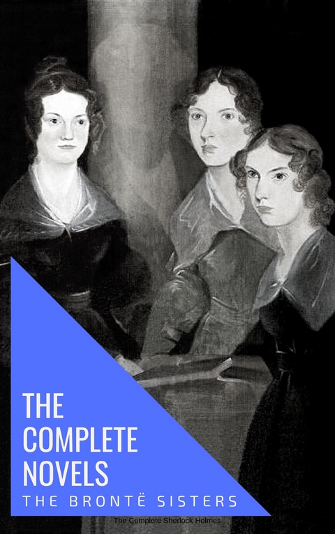 The Bront&euml; Sisters: The Complete Novels - Anne Bront&euml;, Charlotte Bront&euml;, Emily Bront&euml;, Bronte Sisters