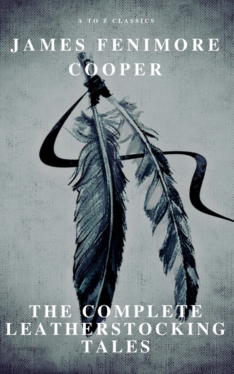 The Complete Leatherstocking Tales ( A to Z Classics ) - James Fenimore Cooper