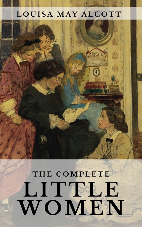 The Complete Little Women: Little Women, Good Wives, Little Men, Jo's Boys - Louisa May Alcott