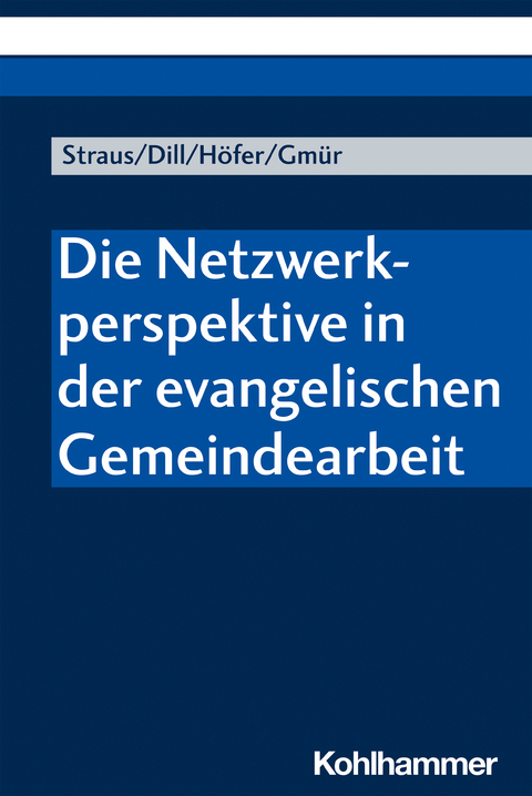 Die Netzwerkperspektive in der evangelischen Gemeindearbeit - Florian Straus, Helga Dill, Renate H&ouml;fer, Wolfgang Gm&uuml;r