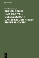 Freier Beruf und Kapitalgesellschaft - das Ende der freien Professionen? - G&uuml;nther Ganster