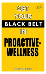 Get Your Black-Belt in Proactive-Wellness - James T Griffin