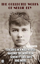 The Collected Works of Nellie Bly. Illustrated -  Nellie Bly