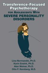 Transference-Focused Psychotherapy for Adolescents With Severe Personality Disorders - Lina Normandin, Karin Ensink, Alan Weiner, Otto F. Kernberg