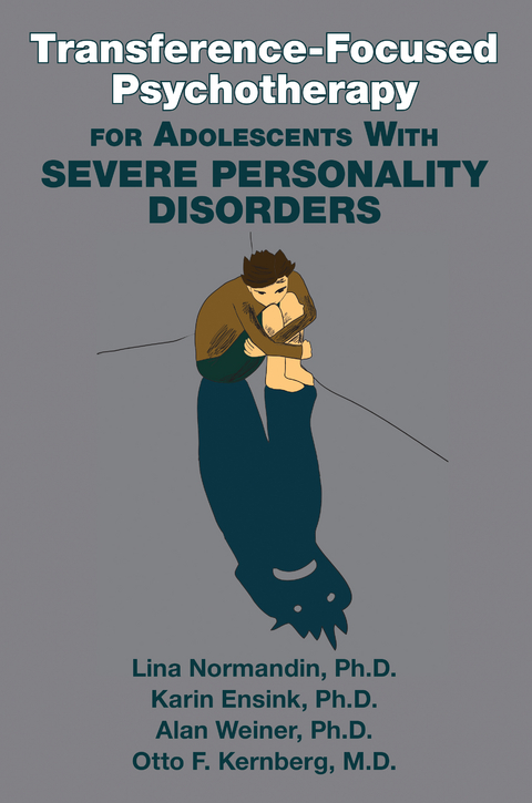 Transference-Focused Psychotherapy for Adolescents With Severe Personality Disorders - Lina Normandin, Karin Ensink, Alan Weiner, Otto F. Kernberg