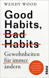Good Habits, Bad Habits - Gewohnheiten f&uuml;r immer &auml;ndern -  Wendy Wood