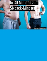 In 30 Minuten zum Sixpack-Mindset - Aaron J. Addams